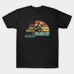 Look Away Mortal I'am Working funny welding T-Shirt